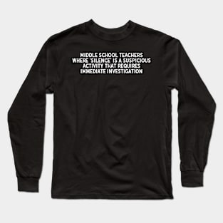 Middle School Teachers Where 'silence' is a suspicious activity Long Sleeve T-Shirt